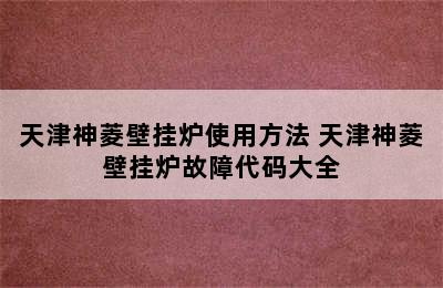 天津神菱壁挂炉使用方法 天津神菱壁挂炉故障代码大全